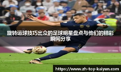 旋转运球技巧出众的足球明星盘点与他们的精彩瞬间分享